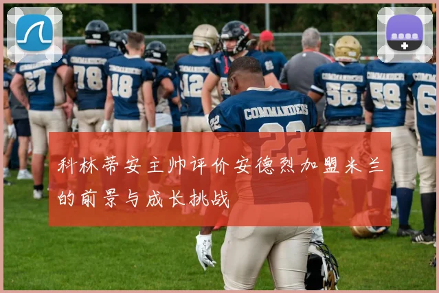 科林蒂安主帅评价安德烈加盟米兰的前景与成长挑战