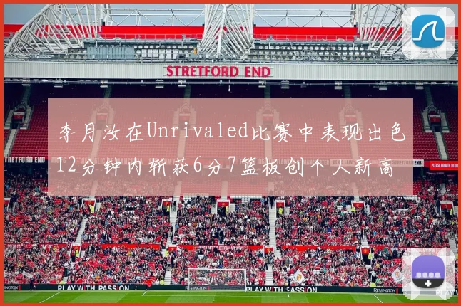 李月汝在Unrivaled比赛中表现出色12分钟内斩获6分7篮板创个人新高