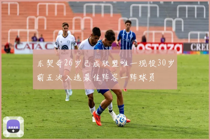 东契奇26岁已成联盟唯一现役30岁前五次入选最佳阵容一阵球员