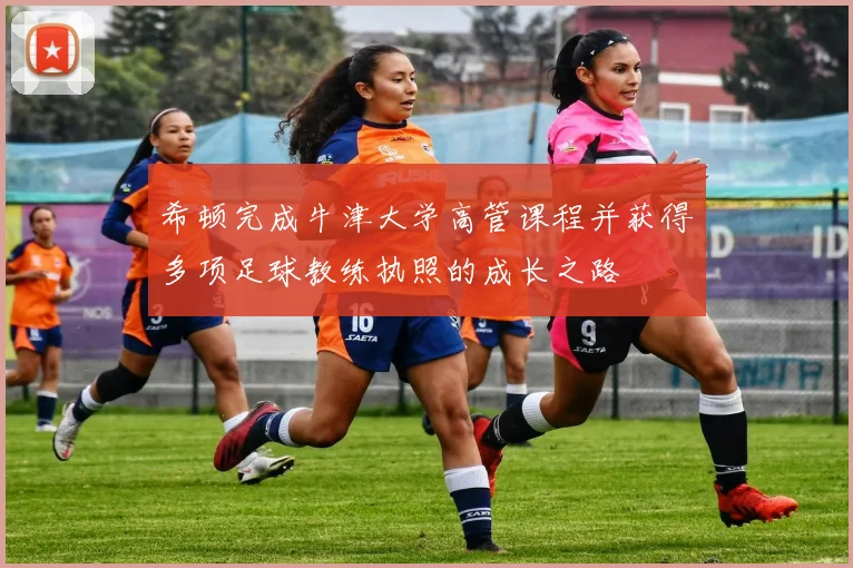 希顿完成牛津大学高管课程并获得多项足球教练执照的成长之路